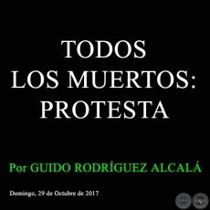 TODOS LOS MUERTOS: PROTESTA - Por GUIDO RODRÍGUEZ ALCALÁ - Domingo, 29 de Octubre de 2017